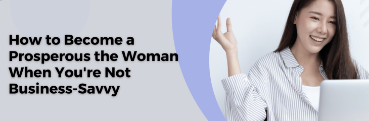 How to Become a Prosperous the Woman When You’re Not Business-Savvy