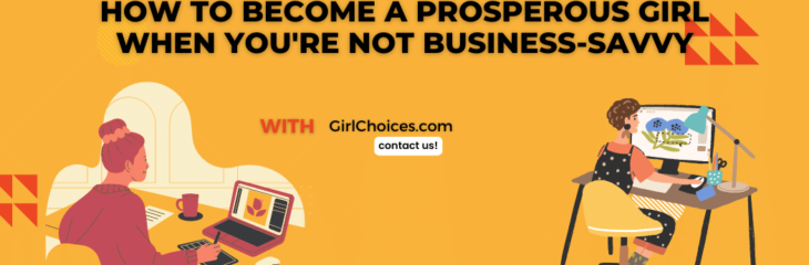 How to Become a Prosperous Girl When You’re Not Business-Savvy