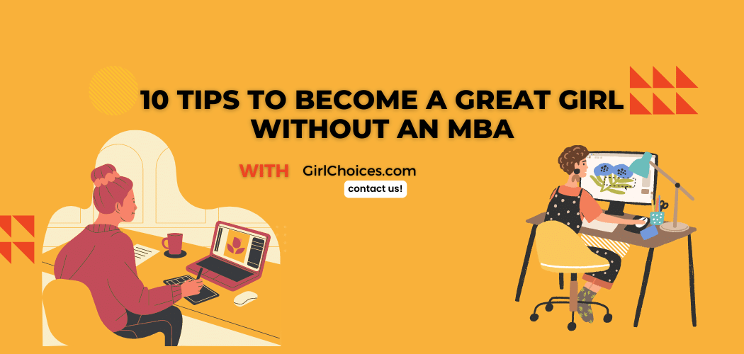10 Tips to Become a Great Girl Without an MBA
