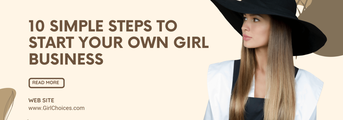 10 Simple Steps to Start Your Own Girl Business