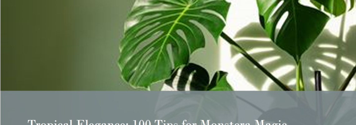 Monstera Magic : 100 Tips for Thriving Tropical Elegance